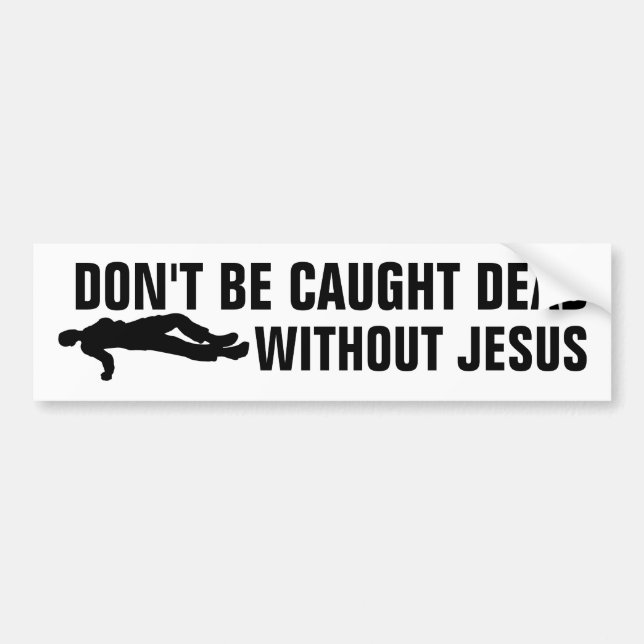 DON'T BE CAUGHT DEAD WITHOUT JESUS BUMPER STICKERS (Front)