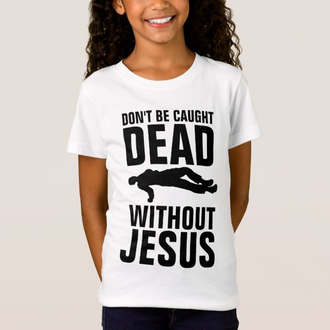 DON'T BE CAUGHT DEAD WITHOUT JESUS, CHRISTIAN T-Shirt (Front)