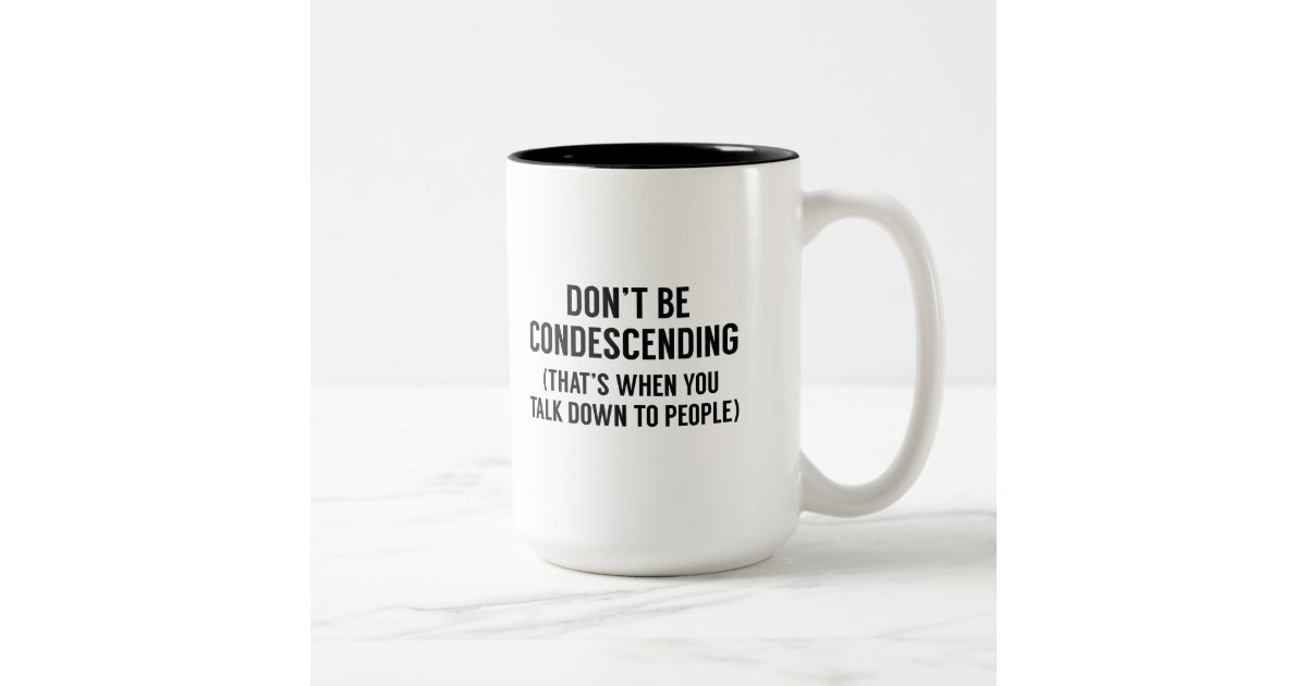 Don't Be Condescending Two-Tone Coffee Mug | Zazzle