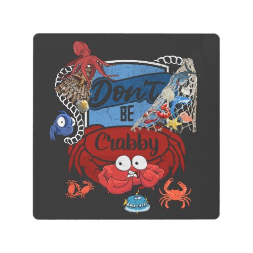 Dont Be Crabby  Metal Print