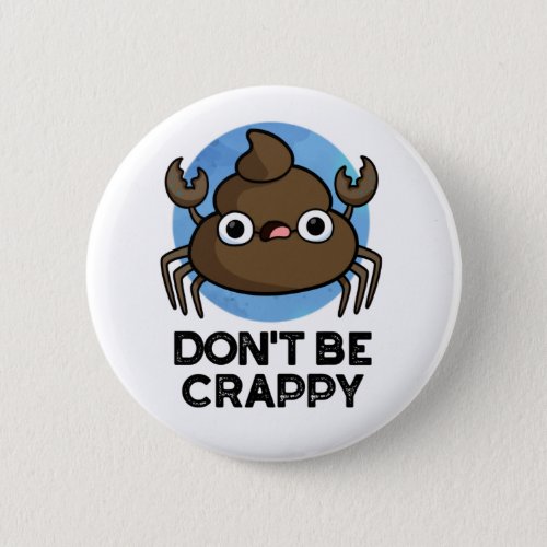 Dont Be Crappy Funny Crab Poop Pun  Button