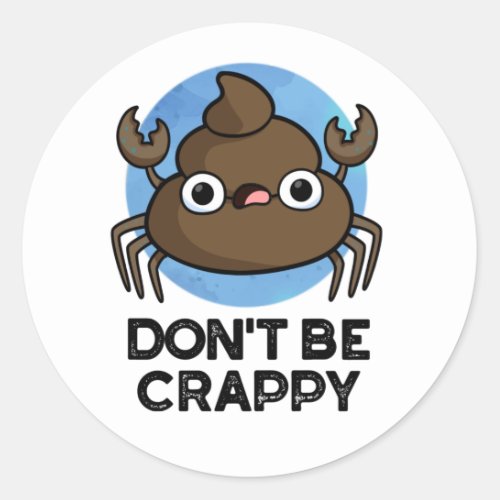 Dont Be Crappy Funny Crab Poop Pun  Classic Round Sticker