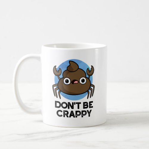 Dont Be Crappy Funny Crab Poop Pun  Coffee Mug