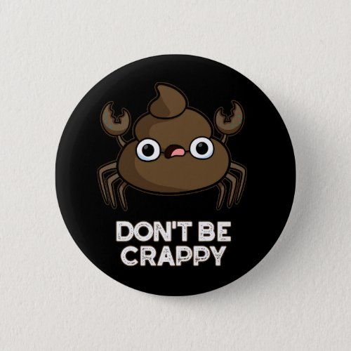 Dont Be Crappy Funny Crab Poop Pun Dark BG Button