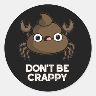 Don't Be Crappy Funny Crab Poop Pun Dark BG Classic Round Sticker