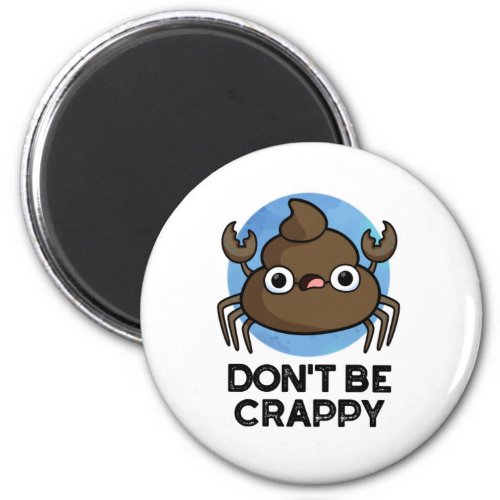 Dont Be Crappy Funny Crab Poop Pun  Magnet