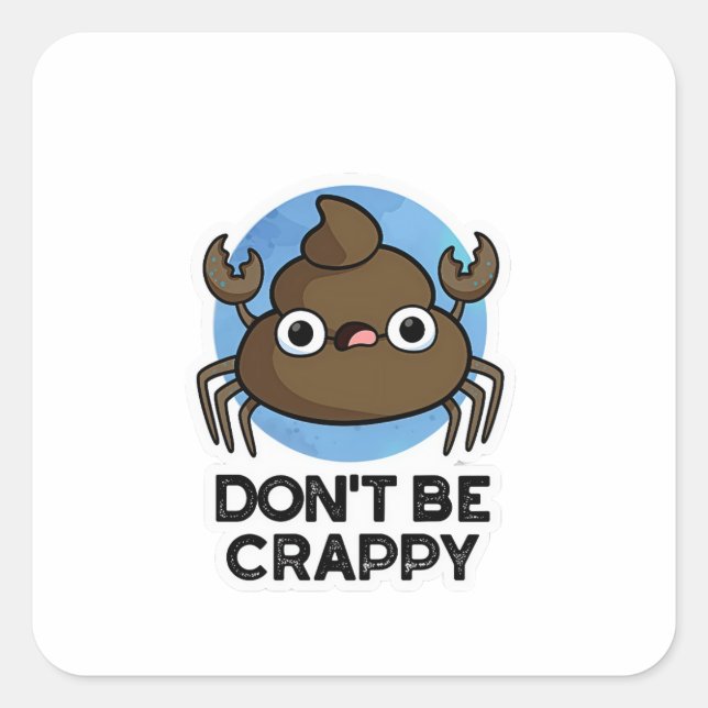 Don't Be Crappy Funny Crab Poop Pun Square Sticker (Front)