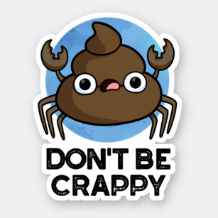 Don't Be Crappy Funny Crab Poop Pun Sticker