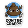 Don't Be Crappy Funny Crab Poop Pun  Sticker
