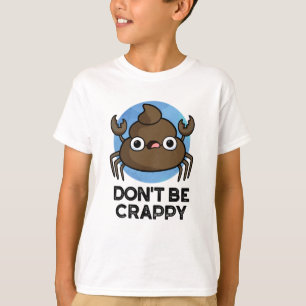 Don't Be Crappy Funny Crab Poop Pun T-Shirt
