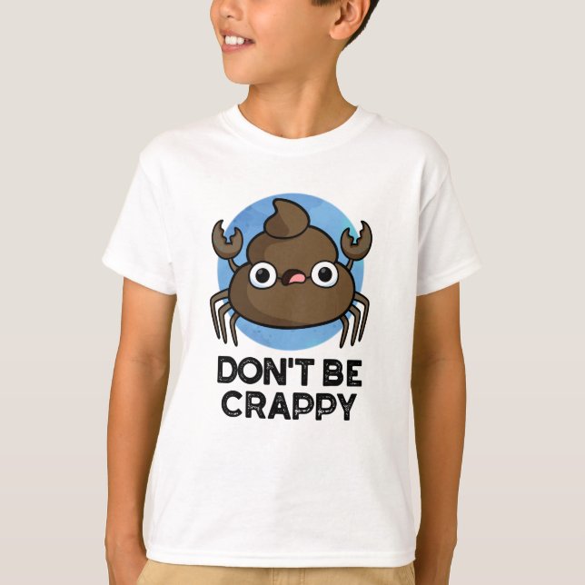Don't Be Crappy Funny Crab Poop Pun  T-Shirt (Front)