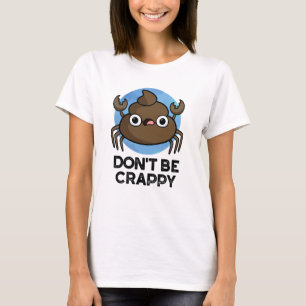 Don't Be Crappy Funny Crab Poop Pun T-Shirt