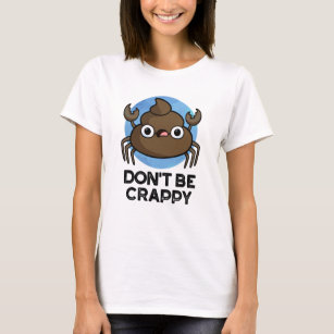 Don't Be Crappy Funny Crab Poop Pun  T-Shirt