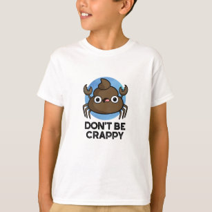 Don't Be Crappy Funny Crab Poop Pun T-Shirt