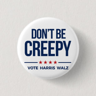 DON'T BE CREEPY- Vote Harris Walz Button