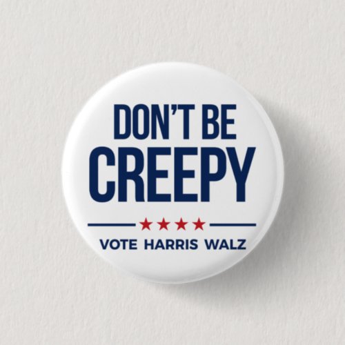 DONT BE CREEPY_ Vote Harris Walz Button