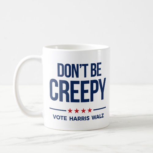 DONT BE CREEPY_ Vote Harris Walz Coffee Mug