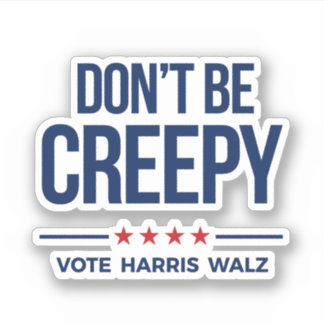 DON'T BE CREEPY- Vote Harris Walz Sticker