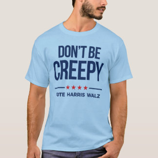 DON'T BE CREEPY- Vote Harris Walz T-Shirt