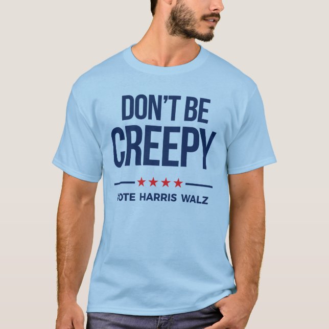 DON'T BE CREEPY- Vote Harris Walz T-Shirt (Front)