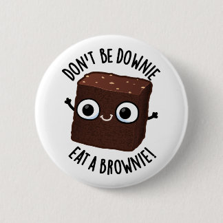 Don't Be Downie Eat A Brownie Positive Food Pun Button