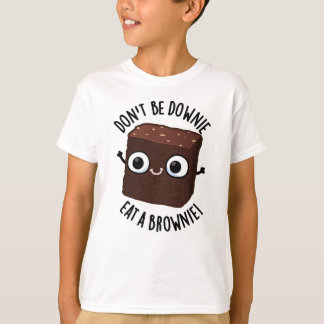 Don't Be Downie Eat A Brownie Positive Food Pun T-Shirt