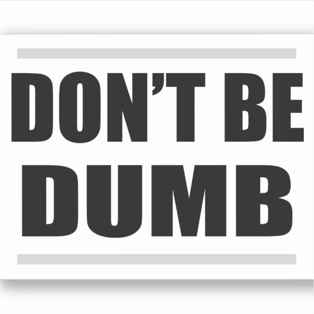 don't be dumb simple saying black white design sticker (Front)