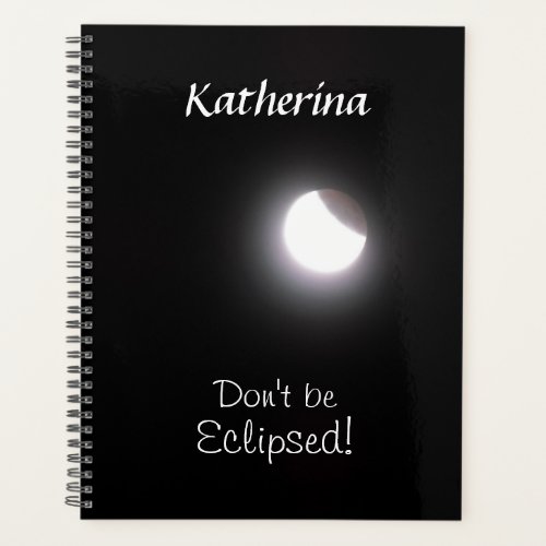 Dont be Eclipsed Moon  Personalized Photo Planner