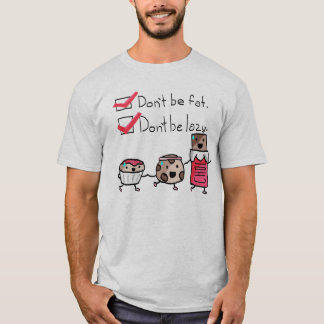 Don't Be Fat. Don't Be Lazy. T-Shirt