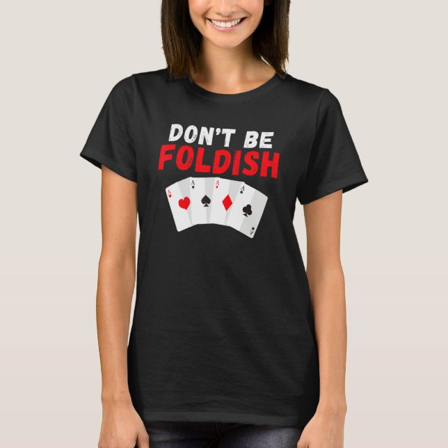 Dont be Foldish Game Playing Cards Poker T-Shirt (Front)