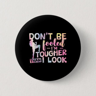 Dont Be Fooled Im Tougher Than I Look Taekwondo Button