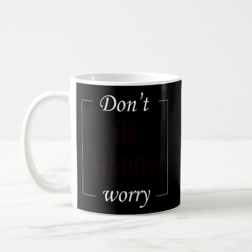 DonT Be Happy Worry Coffee Mug
