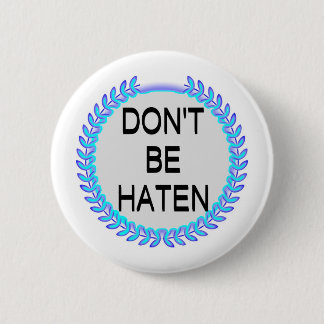 DON'T BE HATEN BUTTON