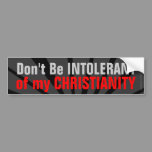 Don't Be Intolerant of My Christianity Bumper Sticker