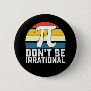 Don't Be Irrational Pi Day Math Mathematics Button