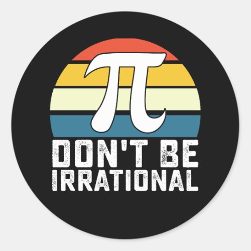 Dont Be Irrational Pi Day Math Mathematics Classic Round Sticker