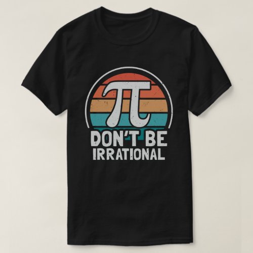 Dont Be Irrational Retro Pi Day Math Teacher Gift T_Shirt