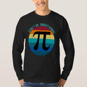 Don't Be Irrational Symbol Pi Day Math Happy Pi Ir T-Shirt