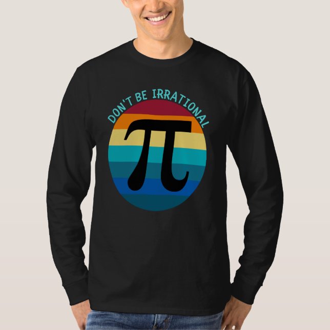 Don't Be Irrational Symbol Pi Day Math Happy Pi Ir T-Shirt (Front)