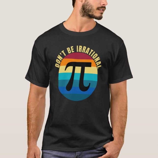 Don't Be Irrational Symbol Pi Day Math Happy Pi Ir T-Shirt (Front)