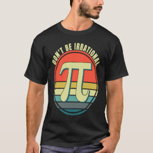 Don't Be Irrational Symbol Pi Day Math Happy Pi Ir T-Shirt