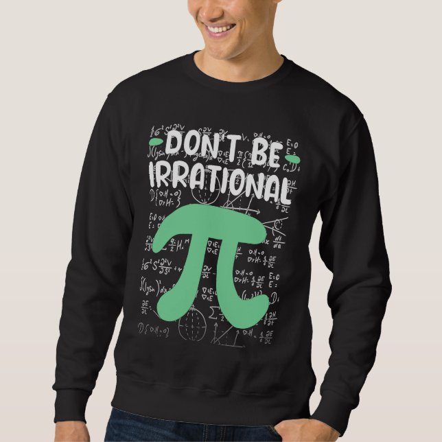 Don't Be Irrational Symbol Pi Day  Math Teacher Sweatshirt (Front)