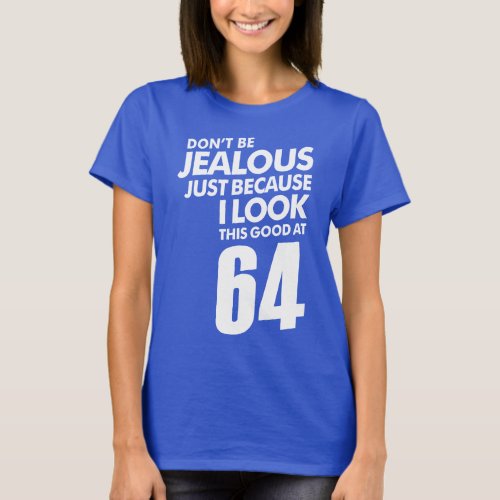 Dont Be Jealous 64 Years T_Shirt