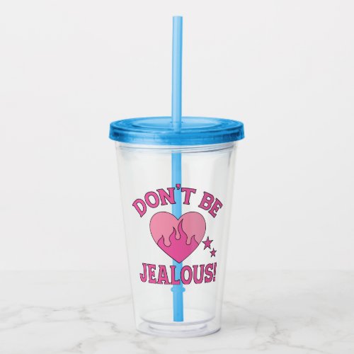 Dont Be Jealous Acrylic Tumbler 