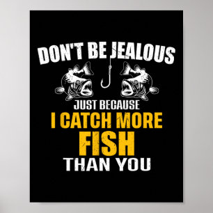 Don't Be Jealous Just Because I Catch More Fish Th Poster