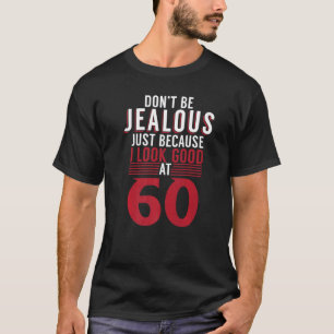 Dont Be Jealous Just Because I Look Good At 60 Bir T-Shirt