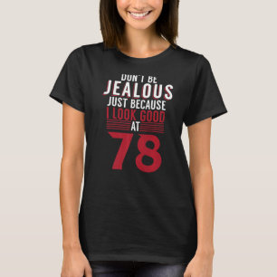 Dont Be Jealous Just Because I Look Good At 78 Bir T-Shirt