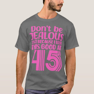 Dont Be Jealous Just Because I look This Good At 4 T-Shirt