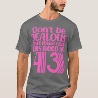 Dont Be Jealous Just Because I look This Good At 4 T-Shirt