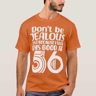 Dont Be Jealous Just Because I look This Good At 5 T-Shirt